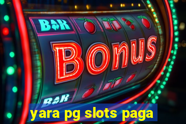 yara pg slots paga